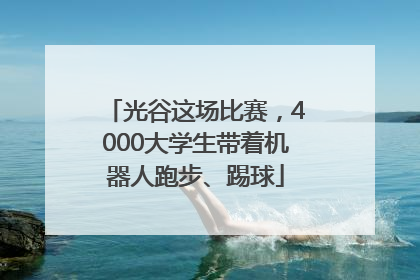 光谷这场比赛，4000大学生带着机器人跑步、踢球