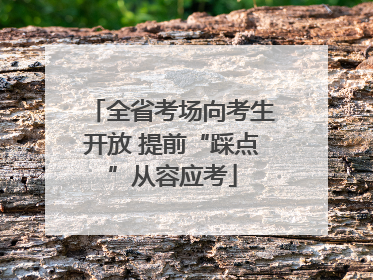 全省考场向考生开放 提前“踩点”从容应考