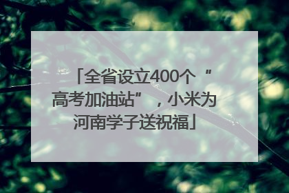 全省设立400个“高考加油站”，小米为河南学子送祝福