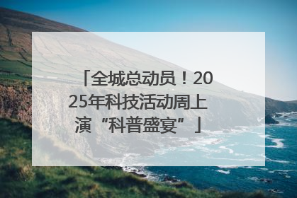全城总动员！2025年科技活动周上演“科普盛宴”