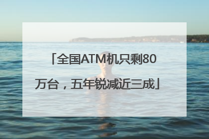 全国ATM机只剩80万台，五年锐减近三成