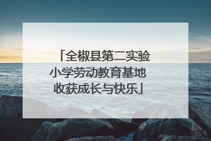 全椒县第二实验小学劳动教育基地收获成长与快乐