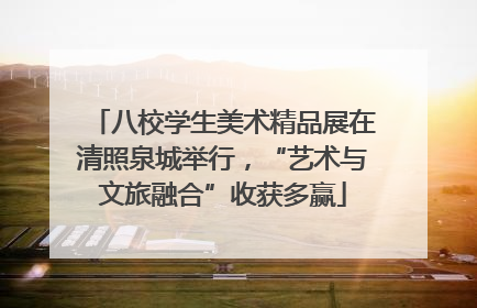 八校学生美术精品展在清照泉城举行，“艺术与文旅融合”收获多赢