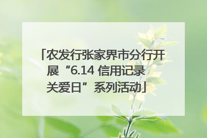 农发行张家界市分行开展“6.14 信用记录关爱日”系列活动