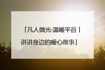 凡人微光·温暖平谷丨讲讲身边的暖心故事