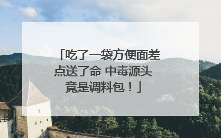 吃了一袋方便面差点送了命 中毒源头竟是调料包！