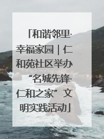 和谐邻里·幸福家园｜仁和苑社区举办“名城先锋·仁和之家”文明实践活动