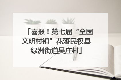喜报！第七届“全国文明村镇”花落民权县绿洲街道吴庄村
