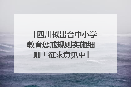 四川拟出台中小学教育惩戒规则实施细则！征求意见中