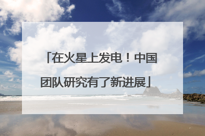 在火星上发电！中国团队研究有了新进展