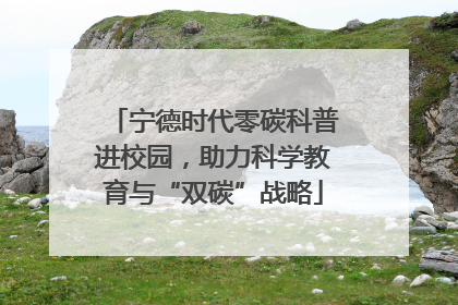 宁德时代零碳科普进校园，助力科学教育与“双碳”战略