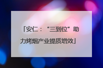 安仁：“三到位”助力烤烟产业提质增效