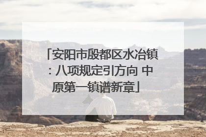 安阳市殷都区水冶镇：八项规定引方向 中原第一镇谱新章