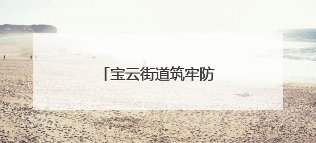 宝云街道筑牢防汛“安全堤”