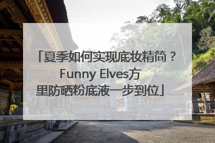 夏季如何实现底妆精简？Funny Elves方里防晒粉底液一步到位