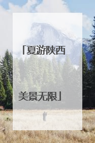 夏游陕西 美景无限