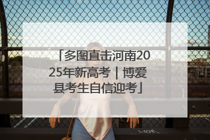 多图直击河南2025年新高考｜博爱县考生自信迎考