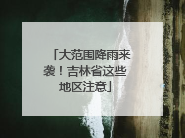 大范围降雨来袭！吉林省这些地区注意