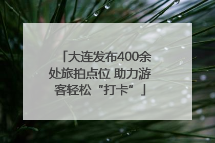大连发布400余处旅拍点位 助力游客轻松“打卡”