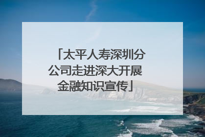 太平人寿深圳分公司走进深大开展金融知识宣传