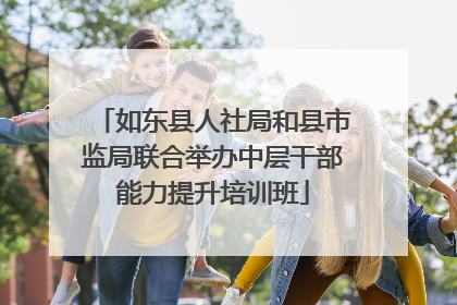 如东县人社局和县市监局联合举办中层干部能力提升培训班