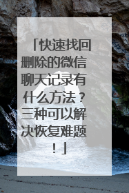快速找回删除的微信聊天记录有什么方法？三种可以解决恢复难题！