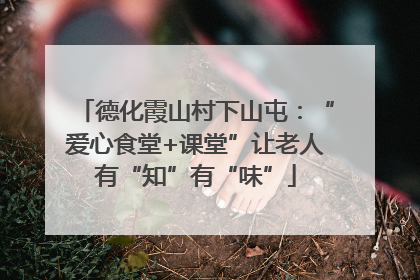 德化霞山村下山屯：“爱心食堂+课堂”让老人有“知”有“味”