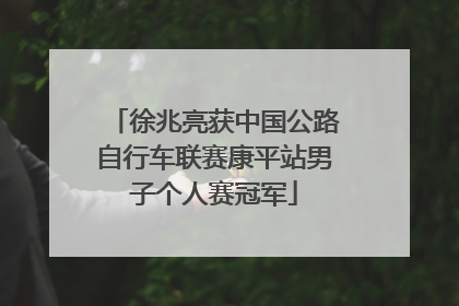 徐兆亮获中国公路自行车联赛康平站男子个人赛冠军