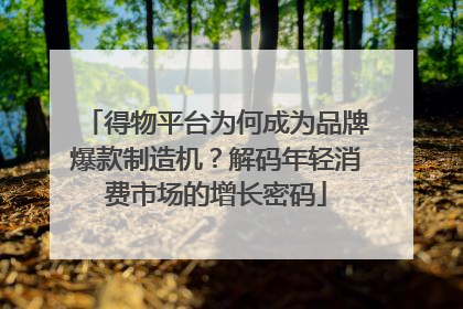 得物平台为何成为品牌爆款制造机？解码年轻消费市场的增长密码