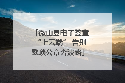 微山县电子签章“上云端” 告别繁琐公章奔波路