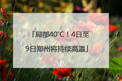 局部40℃！4日至9日郑州将持续高温