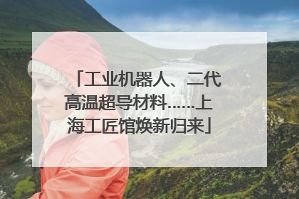 工业机器人、二代高温超导材料……上海工匠馆焕新归来