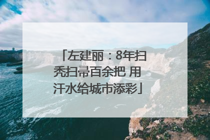 左建丽：8年扫秃扫帚百余把 用汗水给城市添彩