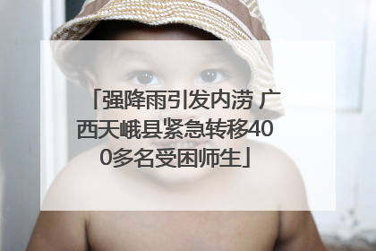 强降雨引发内涝 广西天峨县紧急转移400多名受困师生