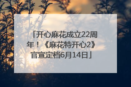 开心麻花成立22周年！《麻花特开心2》官宣定档6月14日