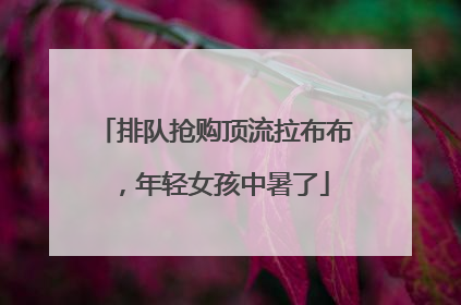 排队抢购顶流拉布布，年轻女孩中暑了