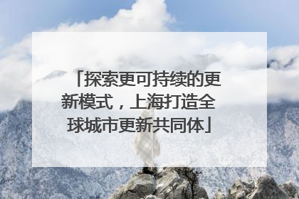 探索更可持续的更新模式，上海打造全球城市更新共同体