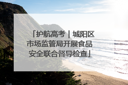 护航高考｜城阳区市场监管局开展食品安全联合督导检查