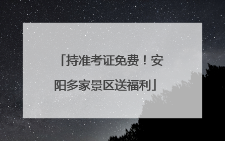 持准考证免费！安阳多家景区送福利