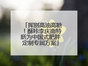 挥别高油高糖！酥咔李庆南特膳为中国式肥胖定制专属方案