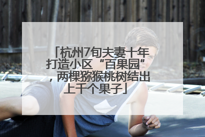 杭州7旬夫妻十年打造小区“百果园”，两棵猕猴桃树结出上千个果子