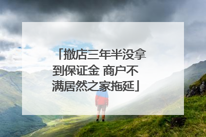 撤店三年半没拿到保证金 商户不满居然之家拖延