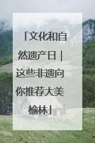 文化和自然遗产日｜这些非遗向你推荐大美榆林