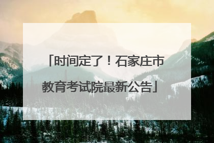 时间定了！石家庄市教育考试院最新公告