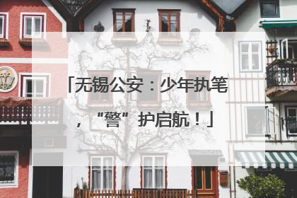 无锡公安：少年执笔，“警”护启航！