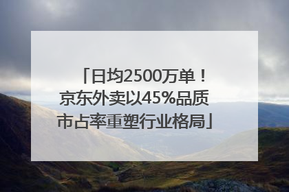 日均2500万单！京东外卖以45%品质市占率重塑行业格局