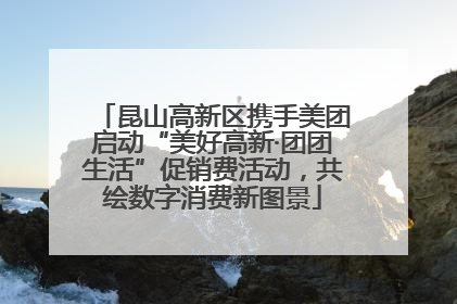 昆山高新区携手美团启动“美好高新·团团生活”促销费活动，共绘数字消费新图景