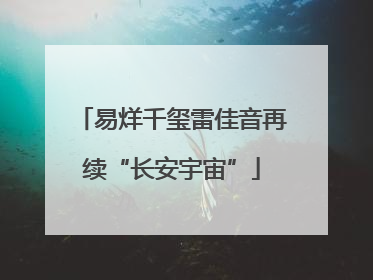 易烊千玺雷佳音再续“长安宇宙”