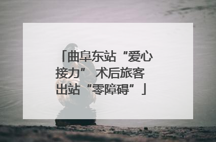 曲阜东站“爱心接力” 术后旅客出站“零障碍”