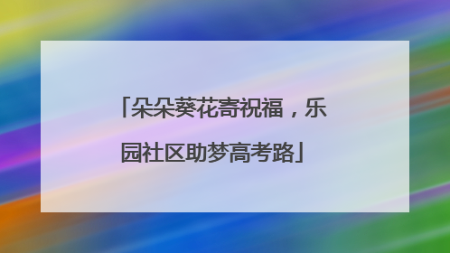 朵朵葵花寄祝福，乐园社区助梦高考路
